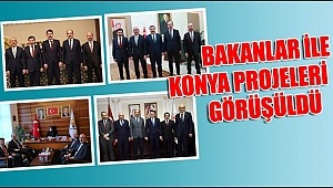 BAKANLAR İLE KONYA'NIN YENİ PROJELERİ GÖRÜŞÜLDÜ
