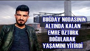BUĞDAY NODASININ ALTINDA KALAN EMRE ÖZTÜRK BOĞULARAK YAŞAMINI YİTİRDİ