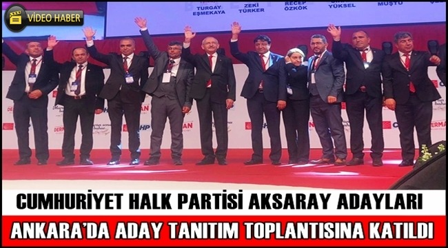 CHP AKSARAY ADAYLARI ANKARA'DA ADAY TANITIM TOPLANTISINA KATILDILAR