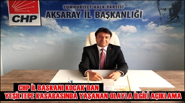 CHP İL BAŞKANI KOÇAK'DAN YEŞİLTEPE KASABASINDA YAŞANAN OLAYLA İLGİLİ AÇIKLAMA