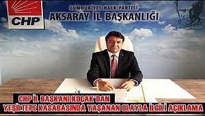 CHP İL BAŞKANI KOÇAK'DAN YEŞİLTEPE KASABASINDA YAŞANAN OLAYLA İLGİLİ AÇIKLAMA
