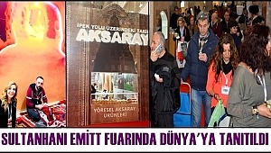 SULTANHANI EMİTT FUARINDA DÜNYA'YA TANITILDI