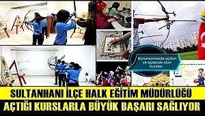 SULTANHANI İLÇE HALK EĞİTİM MÜDÜRLÜĞÜ AÇTIĞI KURSLARLA BÜYÜK BAŞARI SAĞLIYOR
