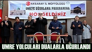 UMRE YOLCULARI AKSARAY'DA DUALARLA UĞURLANDI