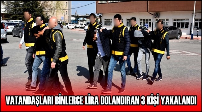AKSARAY'DA VATANDAŞLARI BİNLERCE LİRA DOLANDIRAN 3 KİŞİ YAKALANDI