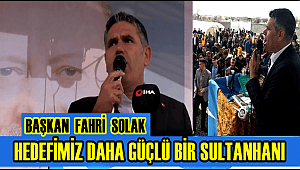 BAŞKAN FAHRİ SOLAK 'HEDEFİMİZ DAHA GÜÇLÜ VE GÜZEL BİR SULTANHANI'