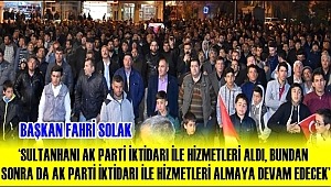 BAŞKAN FAHRİ SOLAK 'SULTANHANI AK PARTİ İKTİDARI İLE HİZMETLERİ ALDI, BUNDAN SONRA DA AK PARTİ İKTİDARI İLE HİZMETLERİ ALMAYA DEVAM EDECEK' 
