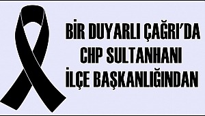 BİR DUYARLI ÇAĞRI'DA CHP SULTANHANI İLÇE BAŞKANLIĞINDAN..