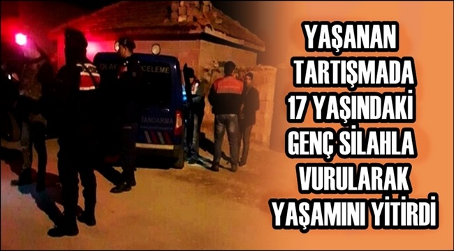 ÇIKAN TARTIŞMADA 17 YAŞINDAKİ EMRE ADAK SİLAHLA VURULARAK YAŞAMINI YİTİRDİ
