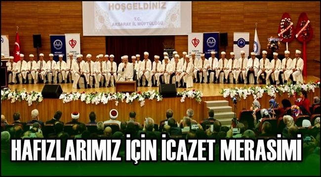 HAFIZLARIMIZ İÇİN AKSARAY'DA İCAZET MERASİMİ DÜZENLENDİ