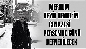 MERHUM SEYİT TEMEL'İN CENAZESİ PERŞEMBE GÜNÜ DEFNEDİLECEK