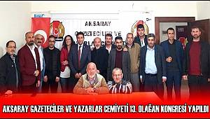 AKSARAY GAZETECİLER VE YAZARLAR CEMİYETİ 13. OLAĞAN KONGRESİ YAPILDI