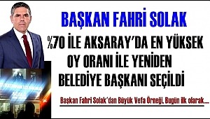 BAŞKAN FAHRİ SOLAK %70 İLE AKSARAY'DA EN YÜKSEK OY ORANI İLE YENİDEN BELEDİYE BAŞKANI SEÇİLDİ