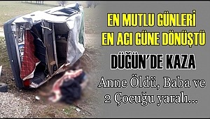 MUTLU GÜNLERİ EN ACI GÜNE DÖNÜŞTÜ, DÜĞÜN KONVOYUNDA KAZA 1 ÖLÜ