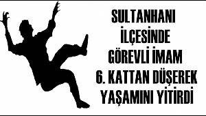 SULTANHANI İLÇESİNDE GÖREVLİ İMAM HALİL KUZU 6. KATTAN DÜŞEREK YAŞAMINI YİTİRDİ