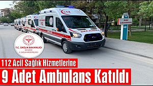 AKSARAY 112 ACİL SAĞLIK HİZMETLERİNE 9 ADET AMBULANS KATILDI