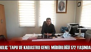 KILIÇ 'TAPU VE KADASTRO GENEL MÜDÜRLÜĞÜ 172 YAŞINDA'