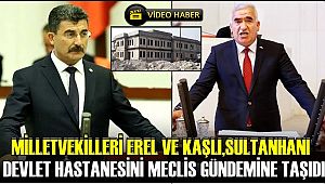 MİLLETVEKİLLERİ EREL VE KAŞLI SULTANHANI DEVLET HASTANESİNİ MECLİS GÜNDEMİNE TAŞIDI