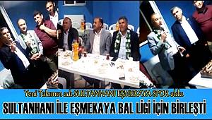 SULTANHANI İLE EŞMEKAYA BAL LİGİ İÇİN BİRLEŞTİ