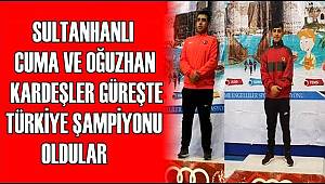 SULTANHANLI CUMA VE OĞUZHAN KARDEŞLER GÜREŞTE TÜRKİYE ŞAMPİYONU OLDU
