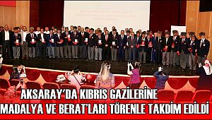 AKSARAY'DA KAHRAMAN KIBRIS GAZİLERİNE MADALYA VE BERAT'LARI DÜZENLENEN TÖRENLE TAKDİM EDİLDİ