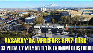 AKSARAY'I BİR MERCEDES-BENZ ŞEHRİ YAPTI