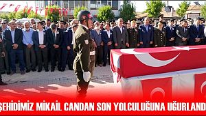 ŞEHİDİMİZ MİKAİL CANDAN SON YOLCULUĞUNA UĞURLANDI