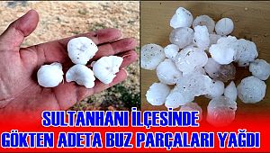 SULTANHANI İLÇESİNDE GÖKTEN ADETA BUZ PARÇALARI YAĞDI