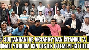 SULTANHANI VE AKSARAY'DAN BİNALİ YILDIRIM İÇİN DESTEK İSTEMEYE GİTTİLER