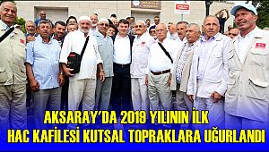AKSARAY'DA 2019 YILININ İLK HAC KAFİLESİ KUTSAL TOPRAKLARA UĞURLANDI