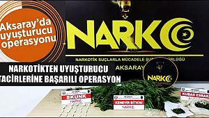 AKSARAY NARKOTİKTEN UYUŞTURUCU TACİRLERİNE BAŞARILI OPERASYON