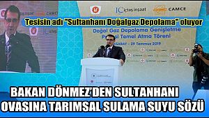 BAKAN DÖNMEZ'DEN SULTANHANI OVASINA TARIMSAL SULAMA SUYU SÖZÜ