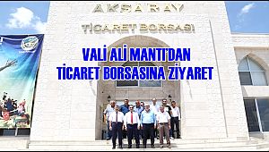 VALİ ALİ MANTI’DAN AKSARAY TİCARET BORSASINA ZİYARET