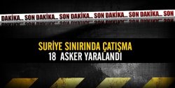 Suriye Sınırı'nda çatışma: 18 Asker Yaralandı