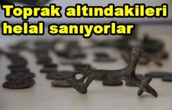 Toprak Altındakini Halel Sanıyorlar