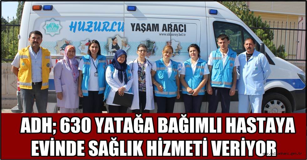 ADH; 630 YATAĞA BAĞIMLI HASTAYA EVİNDE SAĞLIK HİZMETİ VERİYOR