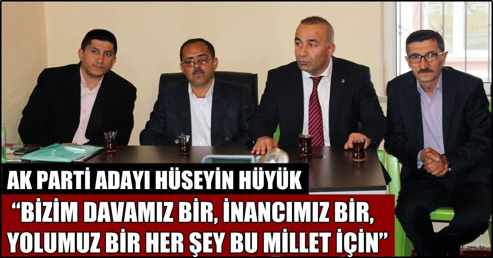 AK PARTİ ADAYI HÜYÜK “BİZİM DAVAMIZ BİR, İNANCIMIZ BİR, YOLUMUZ BİR HER ŞEY BU MİLLET İÇİN”