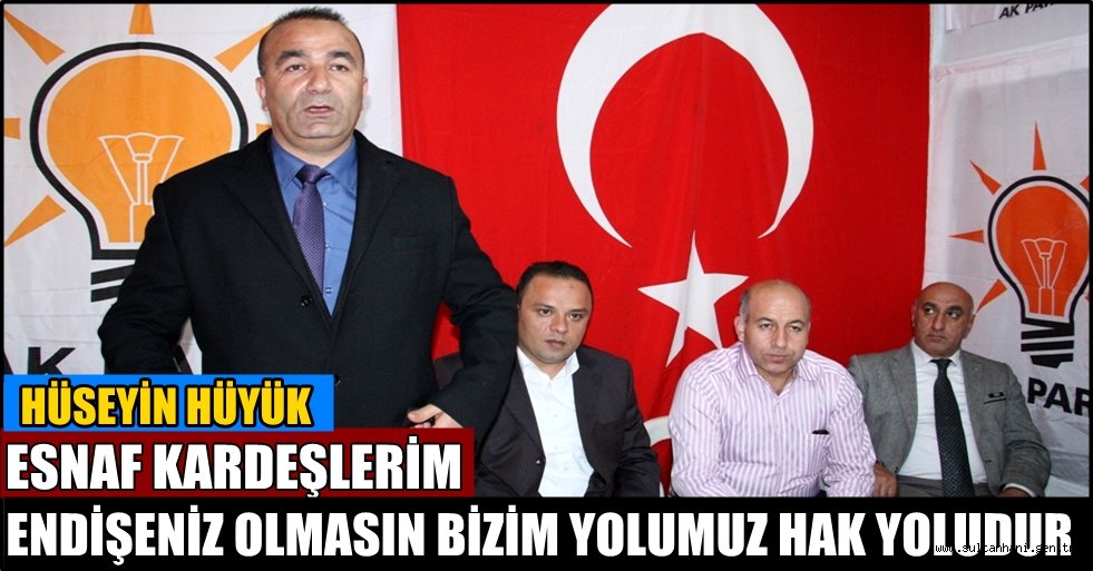 AK PARTİ ADAYI HÜYÜK 'ESNAF KARDEŞLERİM ENDİŞENİZ OLMASIN BİZİM YOLUMUZ HAK YOLUDUR'