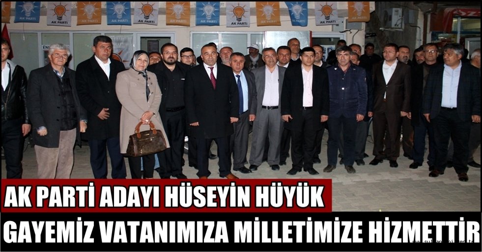 AK PARTİ ADAYI HÜYÜK “GAYEMİZ VATANIMIZA MİLLETİMİZE HİZMETTİR”