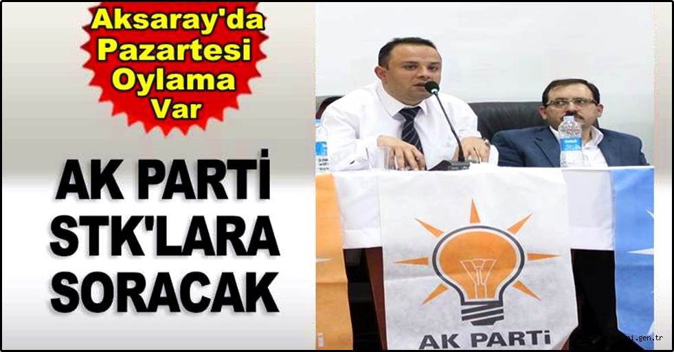 AK PARTİ AKSARAY ADAY ADAYLARINI STK'LARA SORACAK