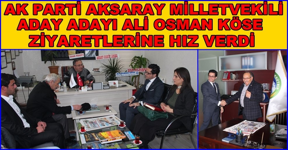 AK PARTİ AKSARAY MİLLETVEKİLİ ADAY ADAYI ALİ OSMAN KÖSE ZİYARETLERİNE HIZ VERDİ