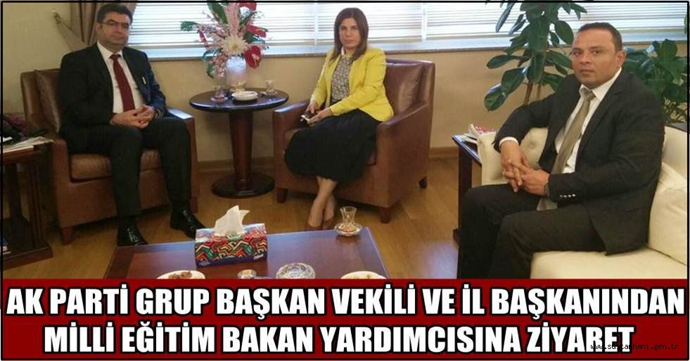 AK PARTİ GRUP BAŞKAN VEKİLİ VE İL BAŞKANINDAN MİLLİ EĞİTİM BAKAN YARDIMCISINA ZİYARET