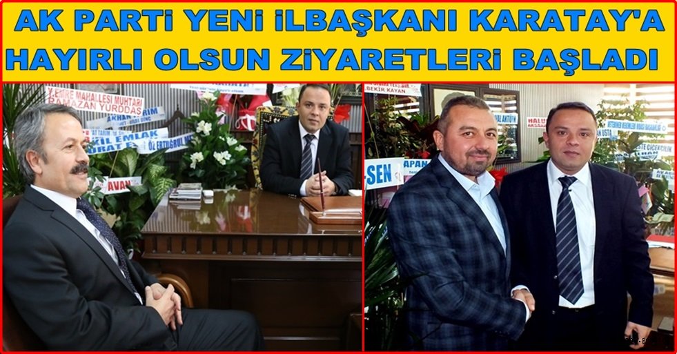 AK PARTİ YENİ İL BAŞKANI KARATAY'A HAYIRLI OLSUN ZİYARETLERİ BAŞLADI