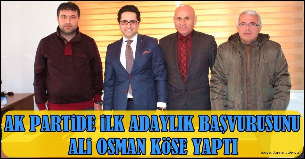 AK PARTİDE ADAYLIK İÇİN İLK BAŞVURAN İSİM KÖSE OLDU