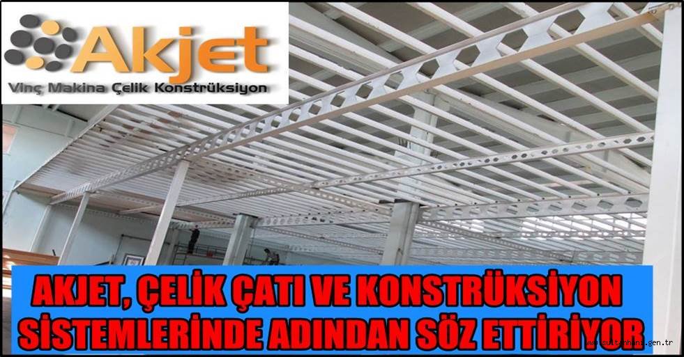 AKJET, ÇELİK ÇATI VE KONSTRÜKSİYON SİSTEMLERİNDE ADINDAN SÖZ ETTİRİYOR