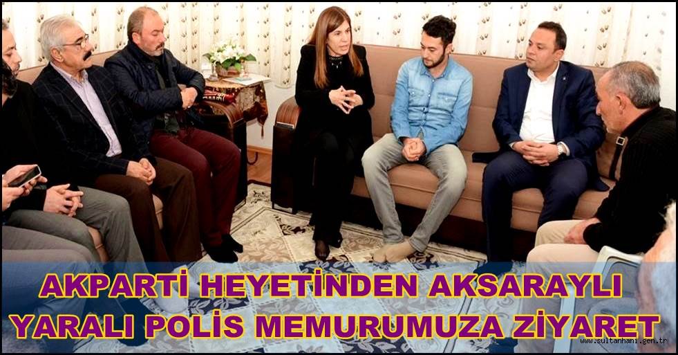 AKPARTİ HEYETİNDEN AKSARAYLI YARALI POLİS MEMURUMUZA ZİYARET