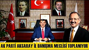 AK PARTİ AKSARAY İL DANIŞMA MECLİSİ TOPLANIYOR 