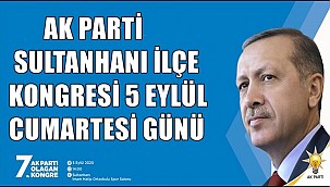 AK PARTİ SULTANHANI İLÇE KONGRESİ 5 EYLÜL CUMARTESİ YAPILACAK