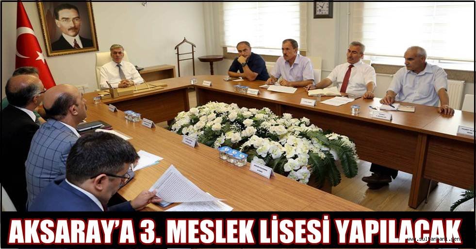 AKSARAY’A 3. MESLEK LİSESİ YAPILACAK