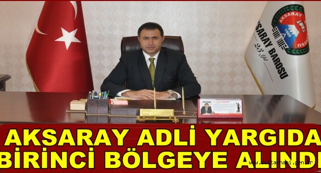 AKSARAY ADLİ YARGI BİRİNCİ BÖLGEYE ALINDI